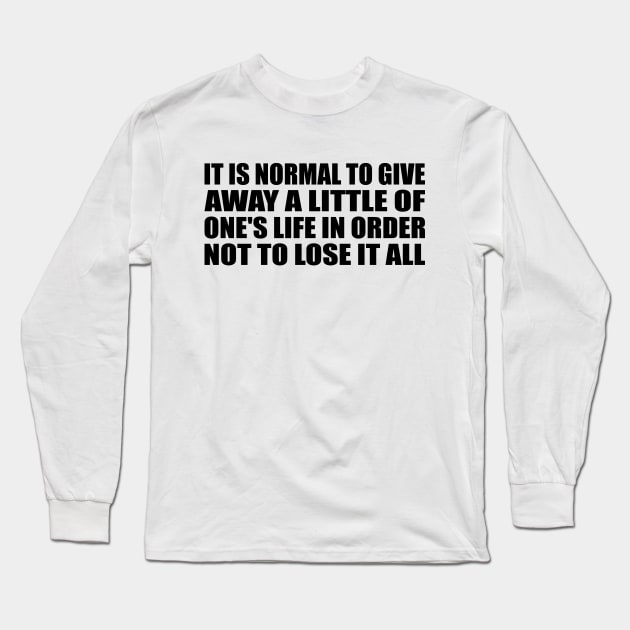 It is normal to give away a little of one's life in order not to lose it all Long Sleeve T-Shirt by Geometric Designs